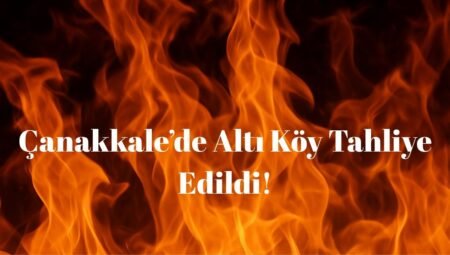 Çanakkale’de Altı Köy Tahliye Edildi!