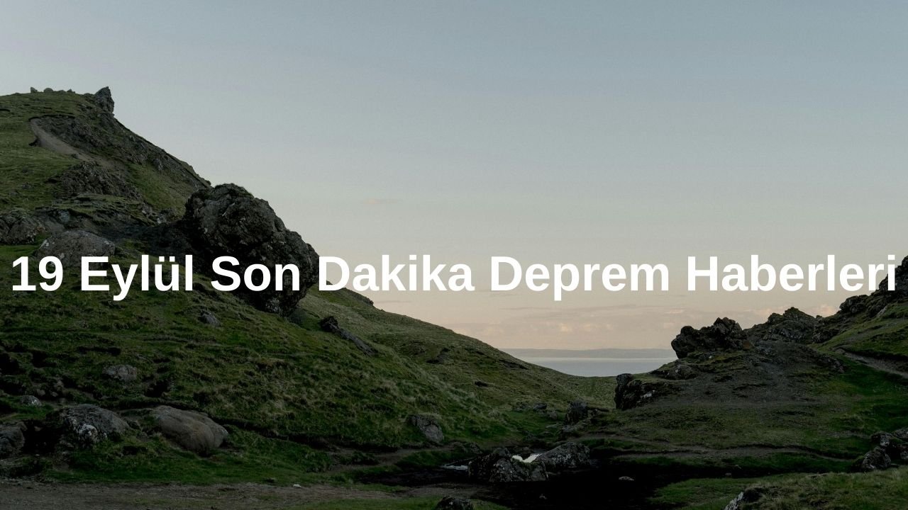 19 Eylül Son Dakika Deprem Haberleri