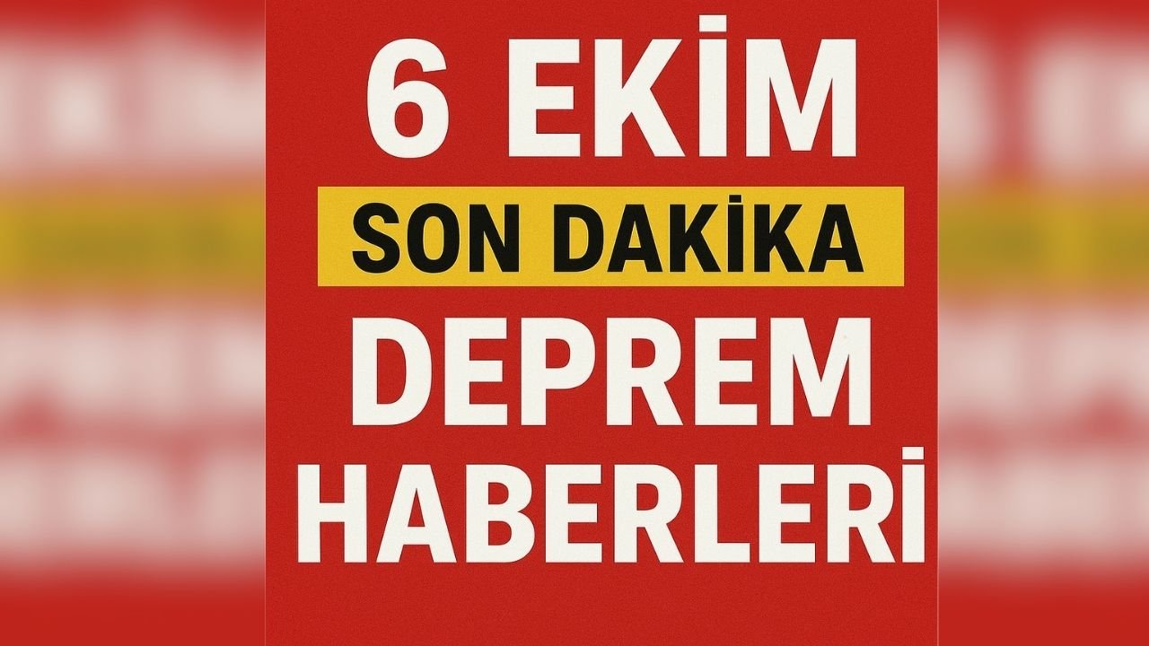 6 Ekim Son Dakika Deprem Haberleri