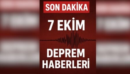 7 Ekim Son Dakika Deprem Haberleri