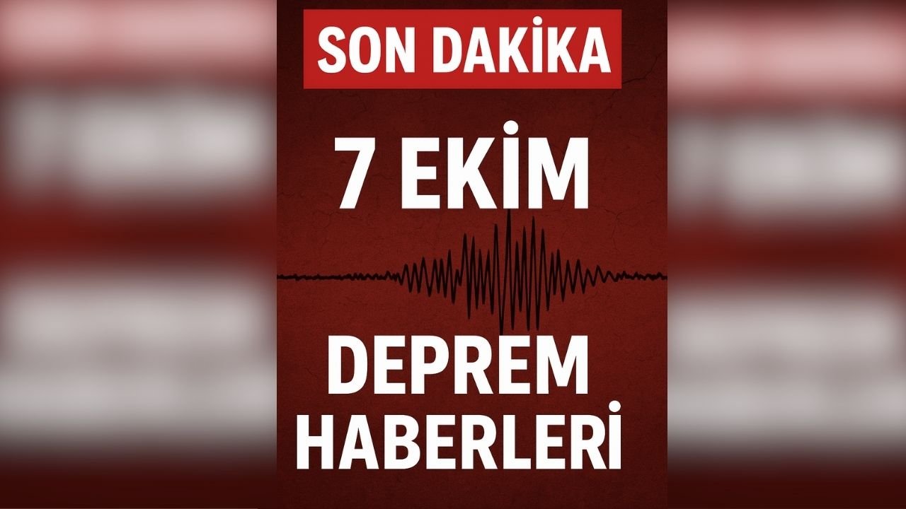 7 Ekim Son Dakika Deprem Haberleri