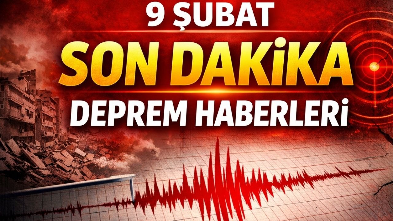 9 Şubat 2026 Son Dakika Deprem Haberleri