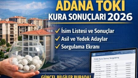 Adana TOKİ Kura Sonuçları Açıklandı: 2026 İsim Listesi ve Tüm Detaylar