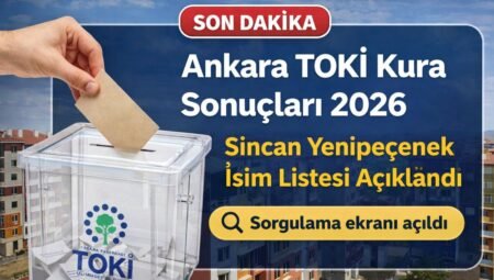 Ankara TOKİ Kura Sonuçları 2026: Sincan Yenipeçenek İsim Listesi Yayımlandı, Sorgulama Ekranı Açıldı