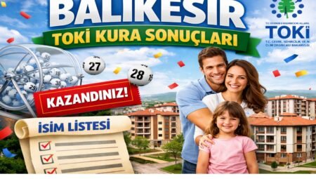 Balıkesir TOKİ Kura Sonuçları Açıklandı mı? 2026 Asil ve Yedek İsim Listesi Sorgulama Ekranı