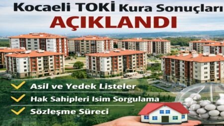 Kocaeli TOKİ Kura Sonuçları Açıklandı mı? Hak Sahipleri İsim Listesi Sorgulama Ekranı