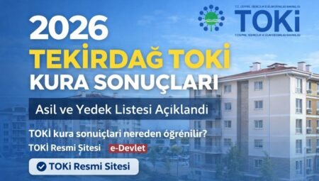 Tekirdağ TOKİ Kura Sonuçları 2026 Açıklandı mı? Asil ve Yedek İsim Listesi Sorgulama Ekranı