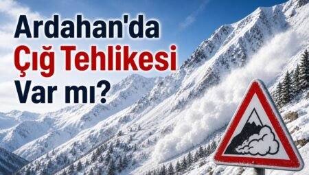 Ardahan’da Çığ Tehlikesi Var mı? 2026