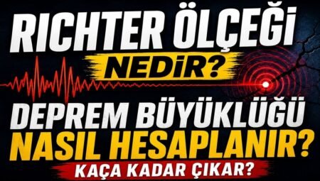 Richter Ölçeği Nedir? Deprem Büyüklüğü Nasıl Ölçülür?